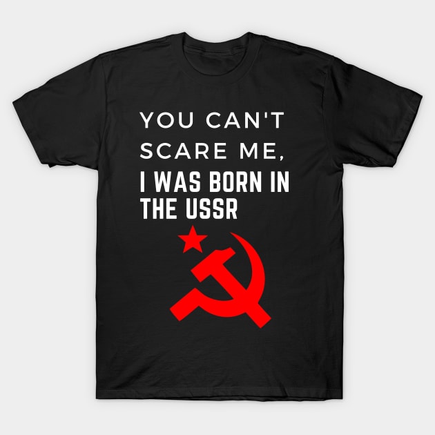 You can't scare me, I was born in the USSR T-Shirt by EdenLiving